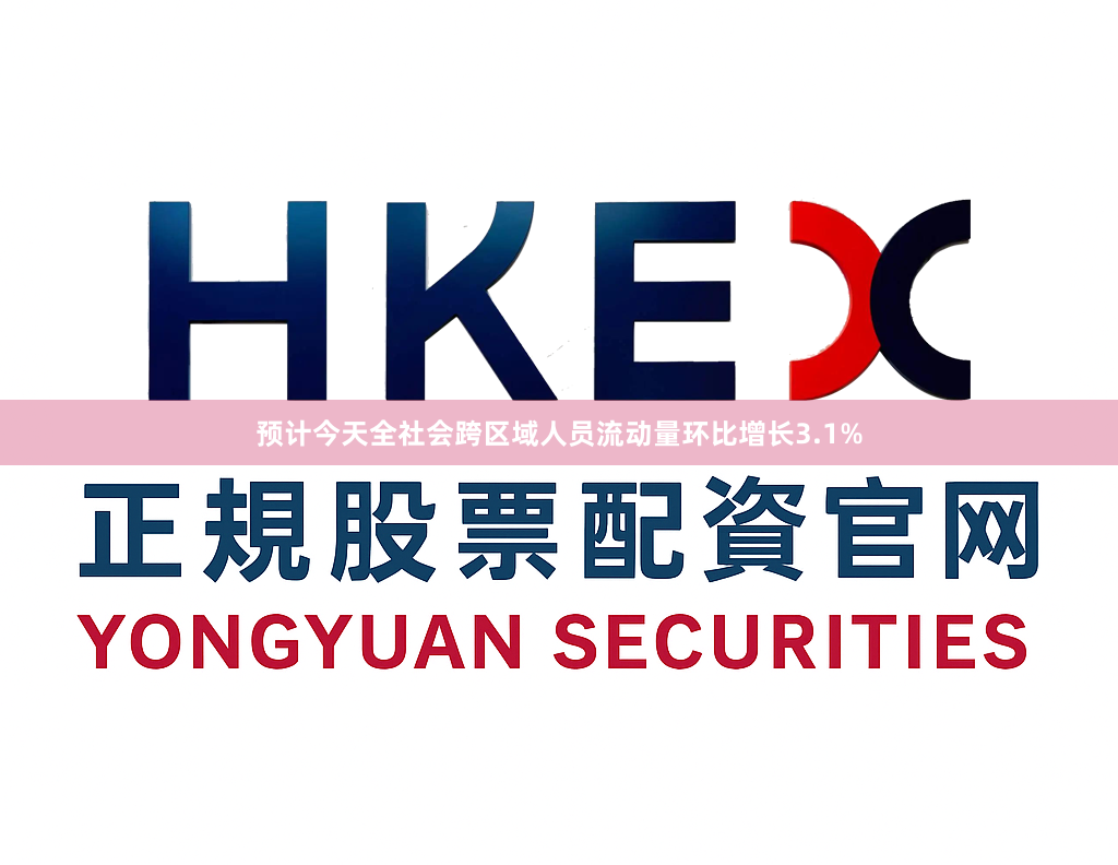 预计今天全社会跨区域人员流动量环比增长3.1%